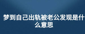 夢到自己出軌被老公發現是什么意思