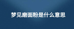 夢見磨面粉是什么意思