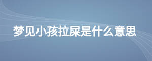 夢見小孩拉屎是什么意思