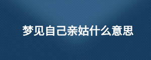 夢見自己親姑什么意思