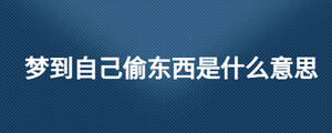 夢(mèng)到自己偷東西是什么意思