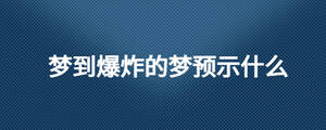 夢到爆炸的夢預(yù)示什么