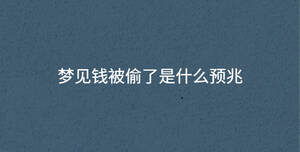 夢(mèng)見(jiàn)錢(qián)被偷了是什么預(yù)兆