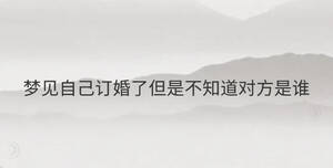 夢(mèng)見自己訂婚了但是不知道對(duì)方是誰(shuí)