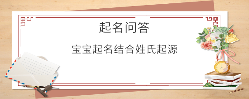 寶寶起名結合姓氏起源?