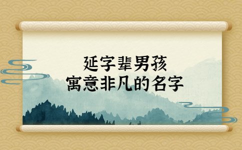 延字輩男孩寓意非凡的名字，字輩起名